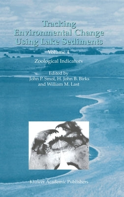 Tracking Environmental Change Using Lake Sediments: Volume 4: Zoological Indicators by Smol, John P.