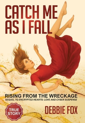 Catch Me as I Fall: Rising from the Wreckage by Fox, Debbie