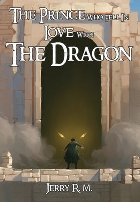 The Prince Who Fell In Love With The Dragon by R. M., Jerry