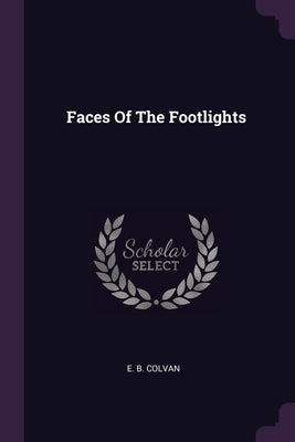 Faces Of The Footlights by Colvan, E. B.