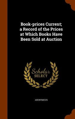 Book-prices Current; a Record of the Prices at Which Books Have Been Sold at Auction by Anonymous