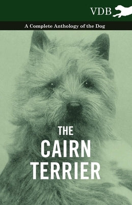The Cairn Terrier - A Complete Anthology of the Dog - by Various
