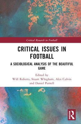 Critical Issues in Football: A Sociological Analysis of the Beautiful Game by Roberts, Will