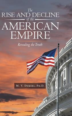 The Rise and Decline of the American Empire: Revealing the Truth by Demeri, M. Y.
