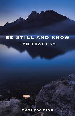 Be Still and Know: I am that I am by Fink, Mathew