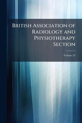 British Association of Radiology and Physiotherapy Section; Volume 24 by Anonymous