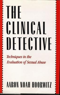 Clinical Detective: Techniques in the Evaluation of Sexual Abuse by Hoorwitz, Aaron Noah