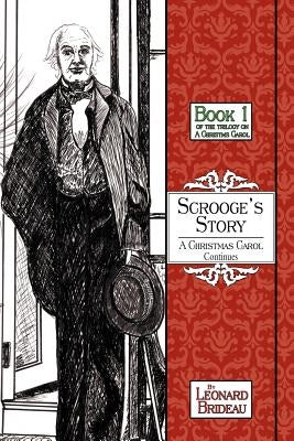 Scrooge's Story: A Christmas Carol Continues: Book One by Brideau, Leonard