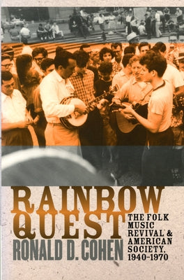 Rainbow Quest: The Folk Music Revival and American Society, 1940-1970 by Cohen, Ronald D.
