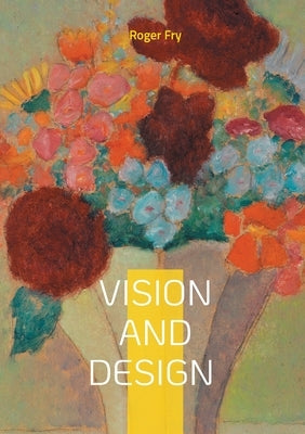 Vision and Design: Art Criticism Modern Art Aesthetics Post-Impressionism by Fry, Roger