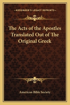 The Acts of the Apostles Translated Out of the Original Greek by American Bible Society