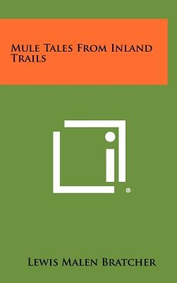 Mule Tales from Inland Trails by Bratcher, Lewis Malen