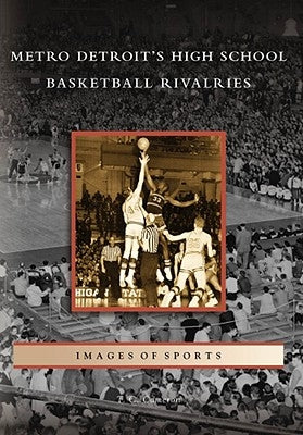 Metro Detroit's High School Basketball Rivalries by Cameron, T. C.