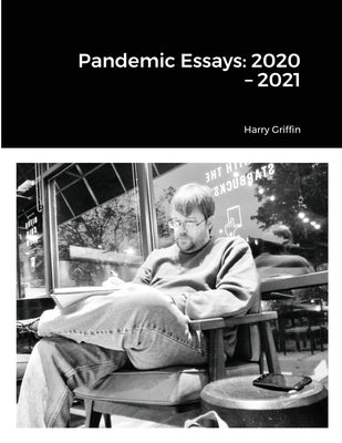 Pandemic Essays: 2020 -2021 by Griffin, Harry