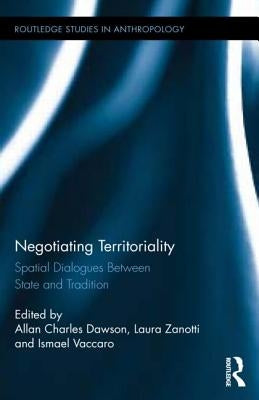 Negotiating Territoriality: Spatial Dialogues Between State and Tradition by Dawson, Allan Charles