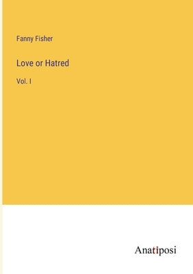 Love or Hatred: Vol. I by Fisher, Fanny