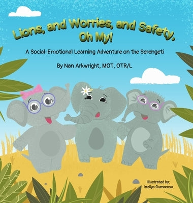 Lions and Worries and Safety, Oh My!: A Social-Emotional Learning Adventure on the Serengeti by Mot Otrl, Nan Arkwright