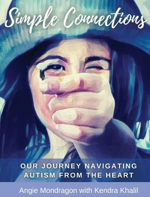 Simple Connections: Our Journey Navigating Autism From The Heart by Mondragon, Angie