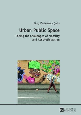 Urban Public Space: Facing the Challenges of Mobility and Aestheticization by Pachenkov, Oleg