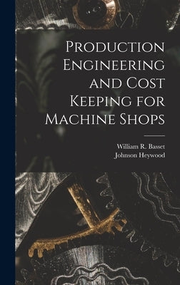 Production Engineering and Cost Keeping for Machine Shops by Heywood, Johnson