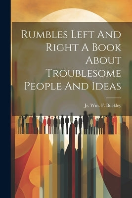 Rumbles Left And Right A Book About Troublesome People And Ideas by Buckley, Wm F.
