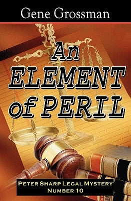 An Element Of Peril: Peter Sharp Legal Mystery #10 by Grossman, Gene
