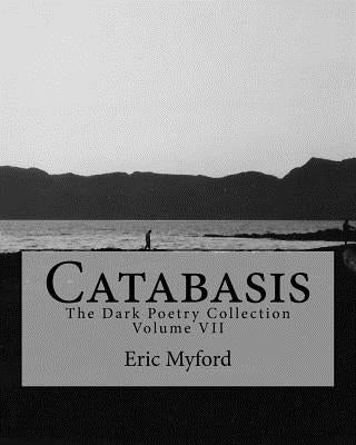 Catabasis: The Dark Poetry Collection Volume VII by Myford, Eric
