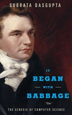 It Began with Babbage: The Genesis of Computer Science by Dasgupta, Subrata