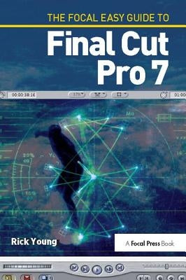 The Focal Easy Guide to Final Cut Pro 7 by Young, Rick