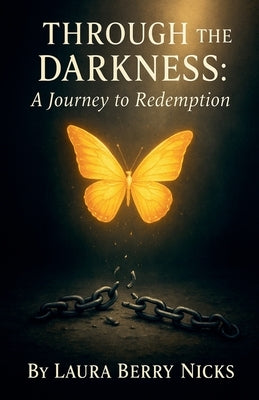 Through The Darkness: A Journey to Redemption by Nicks, Laura