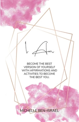 I Am: Become the best version of yourself with affirmations and activities for a better you. by Ben-Israel, Michelle