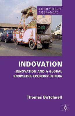 Indovation: Innovation and a Global Knowledge Economy in India by Birtchnell, T.