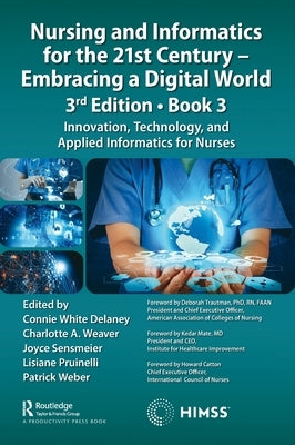 Nursing and Informatics for the 21st Century - Embracing a Digital World, 3rd Edition, Book 3: Innovation, Technology, and Applied Informatics for Nur by Delaney, Connie