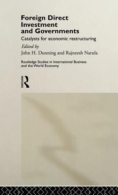 Foreign Direct Investment and Governments: Catalysts for economic restructuring by Dunning, John