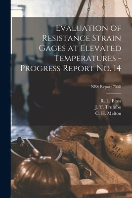 Evaluation of Resistance Strain Gages at Elevated Temperatures - Progress Report No. 14; NBS Report 7558 by Bloss, R. L.
