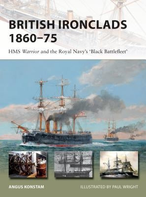 British Ironclads 1860-75: HMS Warrior and the Royal Navy's 'Black Battlefleet' by Konstam, Angus