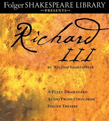 Richard III: A Fully-Dramatized Audio Production from Folger Theatre by Full Cast Dramatization