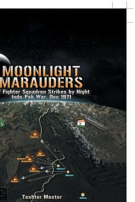 Moonlight Marauders: Iaf Fighter Squadron Strikes by Night Indo-Pak War, Dec 1971 by Master, Teshter