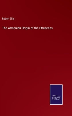 The Armenian Origin of the Etruscans by Ellis, Robert