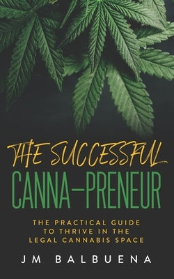The Successful Canna-preneur: The Practical Guide to Thrive in the Legal Cannabis Space by Rosado, Joseph