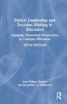Ethical Leadership and Decision Making in Education: Applying Theoretical Perspectives to Complex Dilemmas by Poliner Shapiro, Joan