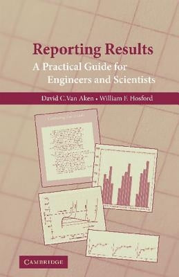 Reporting Results: A Practical Guide for Engineers and Scientists by Aken, David C. Van