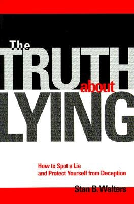 The Truth about Lying: How to Spot a Lie and Protect Yourself from Deception by Walters, Stan