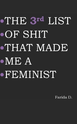 THE 3rd LIST OF SHIT THAT MADE ME A FEMINIST by D, Farida