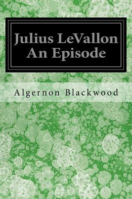 Julius LeVallon An Episode by Blackwood, Algernon