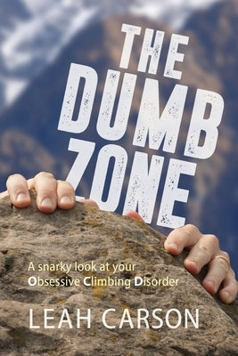 The Dumb Zone: A snarky look at your Obsessive Climbing Disorder by Carson, Leah