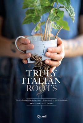 Truly Italian Roots: Thirteen Stories of Italian Excellence by Maggi, Laura