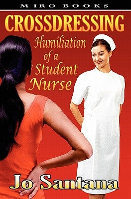 Crossdressing: Humiliation of a Student Nurse by Santana, Jo