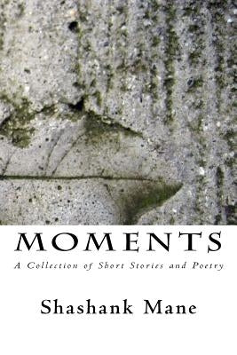 Moments: A Collection of Short Stories and Poetry by Mane, Shashank