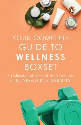 Your Complete Guide to Wellness Boxset: A Collection of Some of the Best Books on Fitness, Diet and Beauty by Diwekar, Rujuta